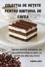 COLEC¿IA DE RE¿ETE PENTRU IUBITORUL DE CAFEA af Gabriel Ghi¿¿