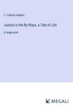 Justice in the By-Ways, a Tale of Life af F. Colburn Adams