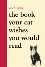 The Book Your Cat Wishes You Would Read af Lucy Hoile