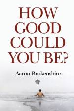 How Good Could You Be? af Aaron Brokenshire