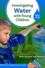 Investigating Water with Young Children (Ages 3-8) af Beth Dykstra Van Meeteren
