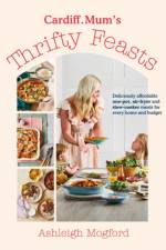 Cardiff Mum’s Thrifty Feasts af Ashleigh Mogford