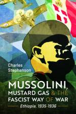 Mussolini, Mustard Gas and the Fascist Way of War af Charles Stephenson