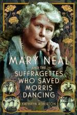 Mary Neal and the Suffragettes Who Saved Morris Dancing af Kathryn Atherton