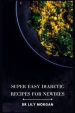 Super Easy Diabetic Recipes for Newbies af Lily Morgan