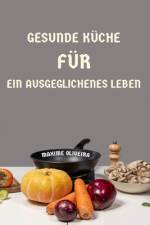 Gesunde Küche für ein Ausgeglichenes Leben af Maxime Oliveira
