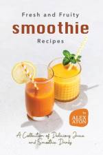 Fresh and Fruity Smoothie Recipes af Alex Aton