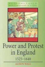 Power and Protest in England 1525-1640 af Alison Wall