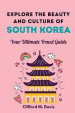 Explore The Beauty and Culture of South Korea af Clifford M Davis