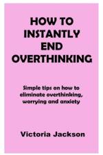 How to Instantly End Overthinking af Victoria Jackson