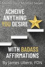 Achieve Anything You Desire With Badass Affirmations af James Uberti