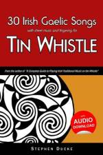 30 Irish Gaelic Songs with Sheet Music and Fingering for Tin Whistle af Stephen Ducke
