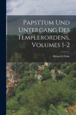 Papsttum Und Untergang Des Templerordens, Volumes 1-2 af Heinrich Finke