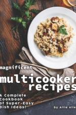 Magnificent Multicooker Recipes af Allie Allen