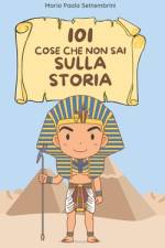 101 cose che non sai sulla storia e che ti lasceranno a bocca aperta af Maria Paola Settembrini
