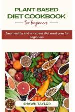 Plant Based Diet Cookbook for Beginners af Shawn Taylor