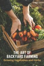 The Art of Backyard Farming af Megan Bryant