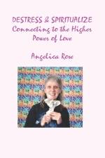 DESTRESS and SPIRITUALIZE -Connecting to the Higher Power of Love af Angelica Rose