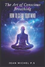 The Art of Conscious Breathing- How to Clear Your Mind af Jean Michel Pereira Da Silva
