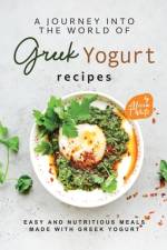 A Journey into the World of Greek Yogurt Recipes af Alicia T White