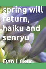 spring will return, haiku and senryu af Dan Lukiv