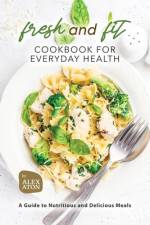 Fresh and Fit Cookbook for Everyday Health af Alex Aton