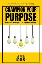Champion Your Purpose af George Rogers