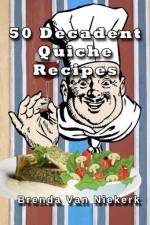 50 Decadent Quiche Recipes af Brenda Van Niekerk
