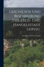 Geschichte und Beschreibung der Kreis- und Handelsstadt Leipzig. af Friedrich Gottlob Leonhardi