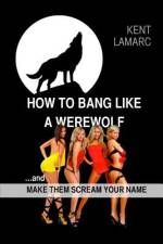 How to Bang like a Werewolf af Kent Lamarc