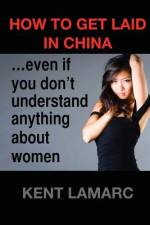 How to get laid in China af Kent Lamarc