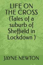 LIFE ON THE CROSS (Tales of a suburb of Sheffield in Lockdown ) af Jayne Newton
