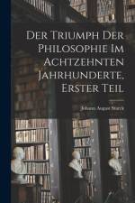 Der Triumph der Philosophie im achtzehnten Jahrhunderte, Erster Teil af Johann August Starck