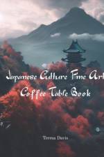 Japanese Culture Fine Art Coffee Table Book af Teresa Davis