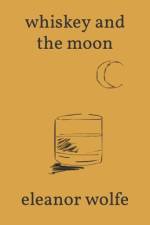 Whiskey and the Moon af Eleanor Wolfe