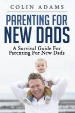 Parenting for New Dads af Colin Adams