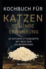KOCHBUCH FÜR KATZEN GESUNDE ERNÄHRUNG -25 Katzenfutterrezepte mit Reis zum Selbermachen af Mia Lea Batler