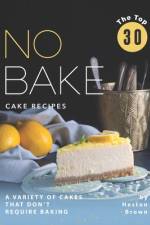 The Top 30 No Bake Cake Recipes af Heston Brown
