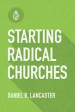 Starting Radical Churches af Daniel B Lancaster