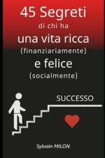 45 Segreti di chi ha una vita ricca (finanziariamente) e felice (socialmente) af Sylvain Milon