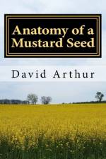 Anatomy of a Mustard Seed af David Arthur