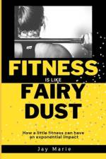 Fitness is Like Fairy Dust af Jay Marie