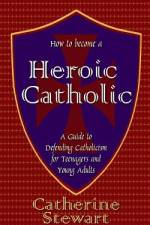 How to Become a Heroic Catholic af Catherine Stewart