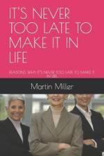 It's Never Too Late to Make It in Life af Martin Miller