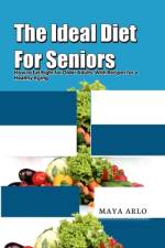 The Ideal Diet For Seniors af Maya Arlo