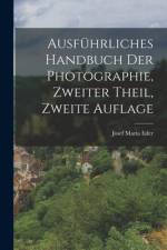 Ausführliches Handbuch der Photographie, Zweiter Theil, Zweite Auflage af Josef Maria Eder