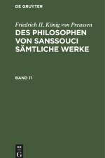 Friedrich II, König von Preussen: Des Philosophen von Sanssouci sämtliche Werke. Band 11 af Konig von Preussen Friedrich II