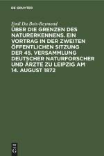 Über die Grenzen des Naturerkennens. Ein Vortrag in der Zweiten Öffentlichen Sitzung der 45. Versammlung Deutscher Naturforscher und Ärzte zu Leipzig am 14. August 1872 af Emil du Bois-Reymond