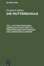 Muttertändeleien, Uebergang durch Spiel zu ernsteren Beschäftigungen und Anweisung zu beiden af Friedrich Kohler