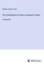 The Confessions of Harry Lorrequer; Fiction af Charles James Lever